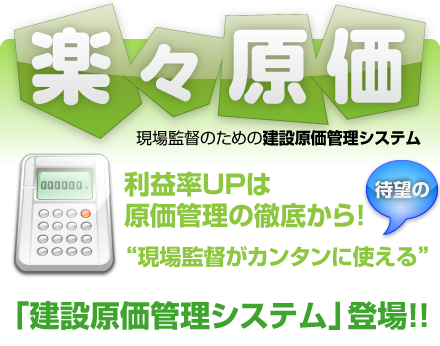 現場監督用原価管理システム「楽々原価」利益率UPは原価管理の徹底から！“現場監督がカンタンに使える”「建設原価管理システム」登場！！